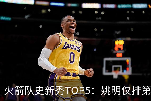 火箭队史新秀TOP5：姚明仅排第二，第一毫无悬念！四位中锋领衔阵容